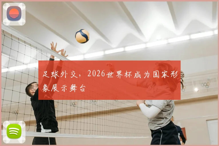 足球外交,2026世界杯成为国家形象展示舞台