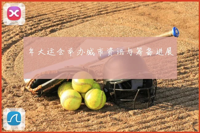 年大运会举办城市资讯与筹备进展